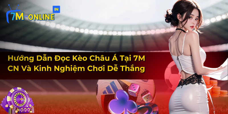 Hướng Dẫn Đọc Kèo Châu Á Tại 7M CN Và Cách Chơi 1 Hướng Dẫn Đọc Kèo Châu Á Tại 7M CN Và Cách Chơi