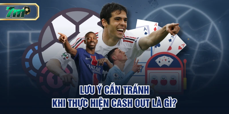 Cash Out Là Gì? Lưu Ý Giúp Bạn Xả Kèo Bóng Đá Hiệu Quả 4 Lưu ý cần tránh khi thực hiện cash out là gì?